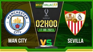 Soi kèo Man City vs Sevilla, 02h00 ngày 17/8/2023